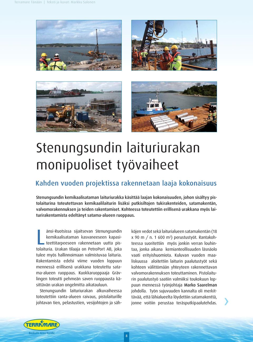 rakentamiset. Kohteessa toteutettiin erillisenä urakkana myös laiturirakentamista edeltänyt satama-alueen ruoppaus.
