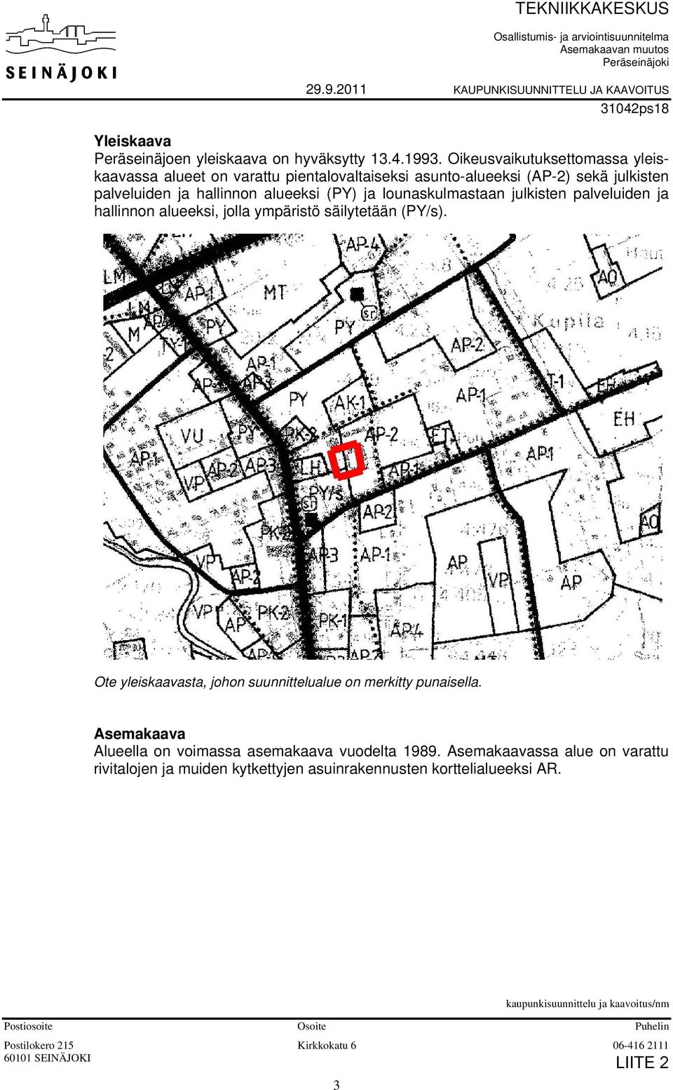 hallinnon alueeksi, jolla ympäristö säilytetään (PY/s). Ote yleiskaavasta, johon suunnittelualue on merkitty punaisella. Asemakaava Alueella on voimassa asemakaava vuodelta 1989.