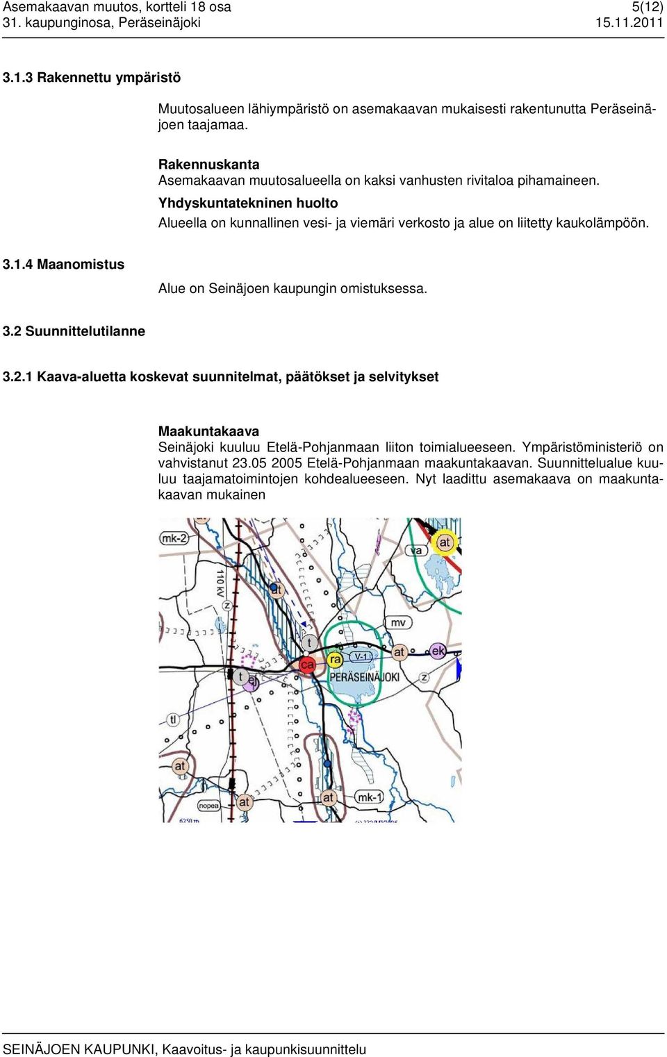 4 Maanomistus Alue on Seinäjoen kaupungin omistuksessa. 3.2 Suunnittelutilanne 3.2.1 Kaava-aluetta koskevat suunnitelmat, päätökset ja selvitykset Maakuntakaava Seinäjoki kuuluu Etelä-Pohjanmaan liiton toimialueeseen.