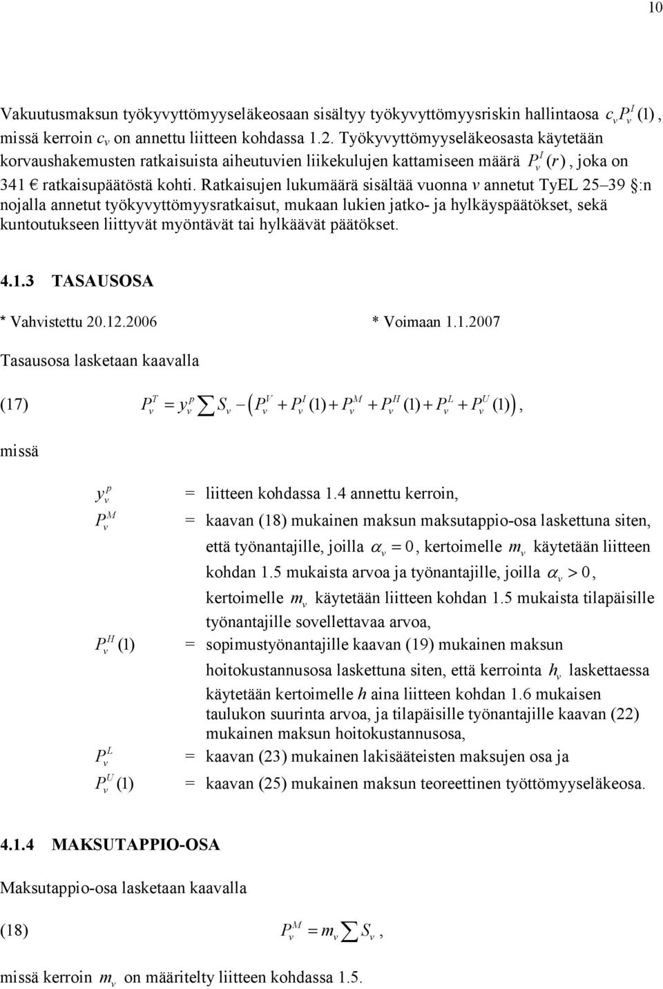 Rataisujen luumäärä sisältää uonna annetut TyEL 25 39 :n nojalla annetut työyyttömyysrataisut muaan luien jato- ja hyläyspäätöset seä untoutuseen liittyät myöntäät tai hylääät päätöset. 4.