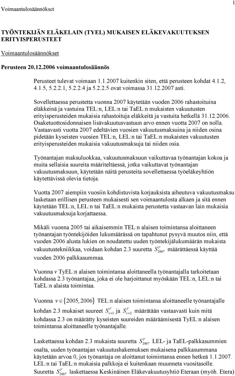 Soellettaessa perustetta uonna 27 äytetään uoden 26 rahastoituina eläeinä ja astuina TEL:n LEL:n tai TaEL:n muaisten auutusten erityisperusteiden muaisia rahastoituja eläeitä ja astuita hetellä 3.2.26. Osaetuottosidonnaisen lisäauutusastuun aro ennen uotta 27 on nolla.