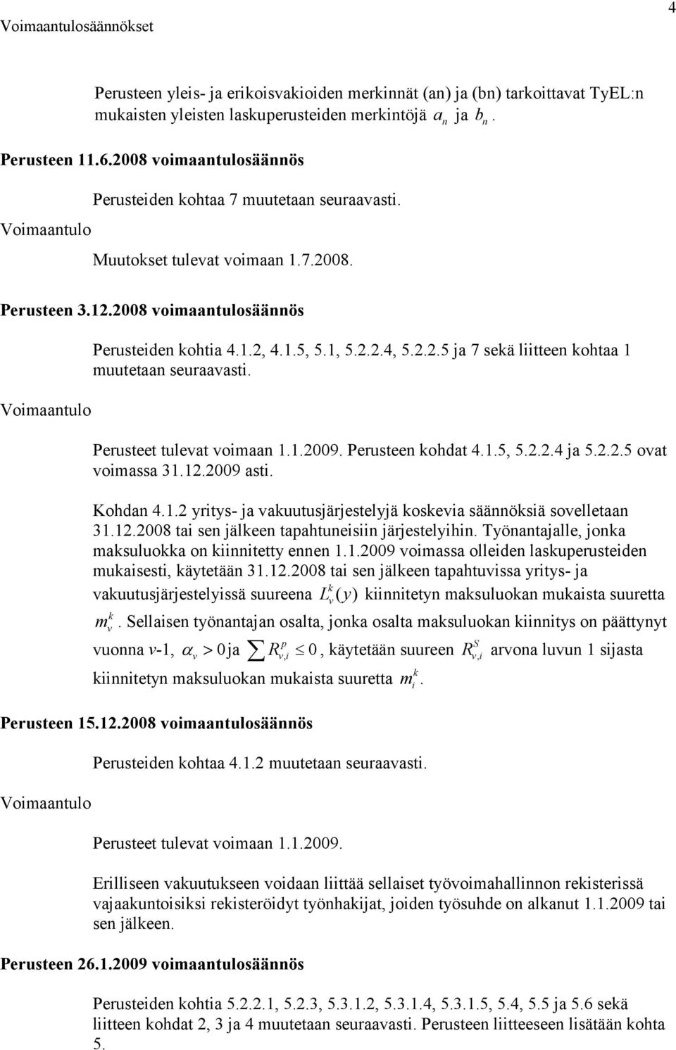 Perusteet tuleat oimaan..29. Perusteen ohdat 4..5 5.2.2.4 ja 5.2.2.5 oat oimassa 3.2.29 asti. Kohdan 4..2 yritys- ja auutusjärjestelyjä oseia säännösiä soelletaan 3.2.28 tai sen jäleen tapahtuneisiin järjestelyihin.