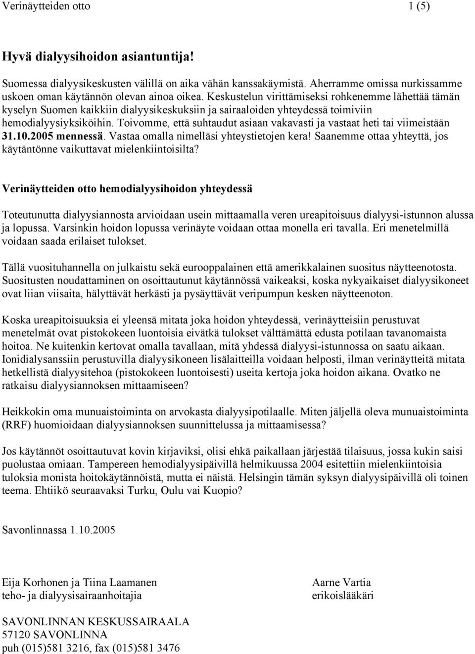 Toivomme, että suhtaudut asiaan vakavasti ja vastaat heti tai viimeistään 31.10.2005 mennessä. Vastaa omalla nimelläsi yhteystietojen kera!