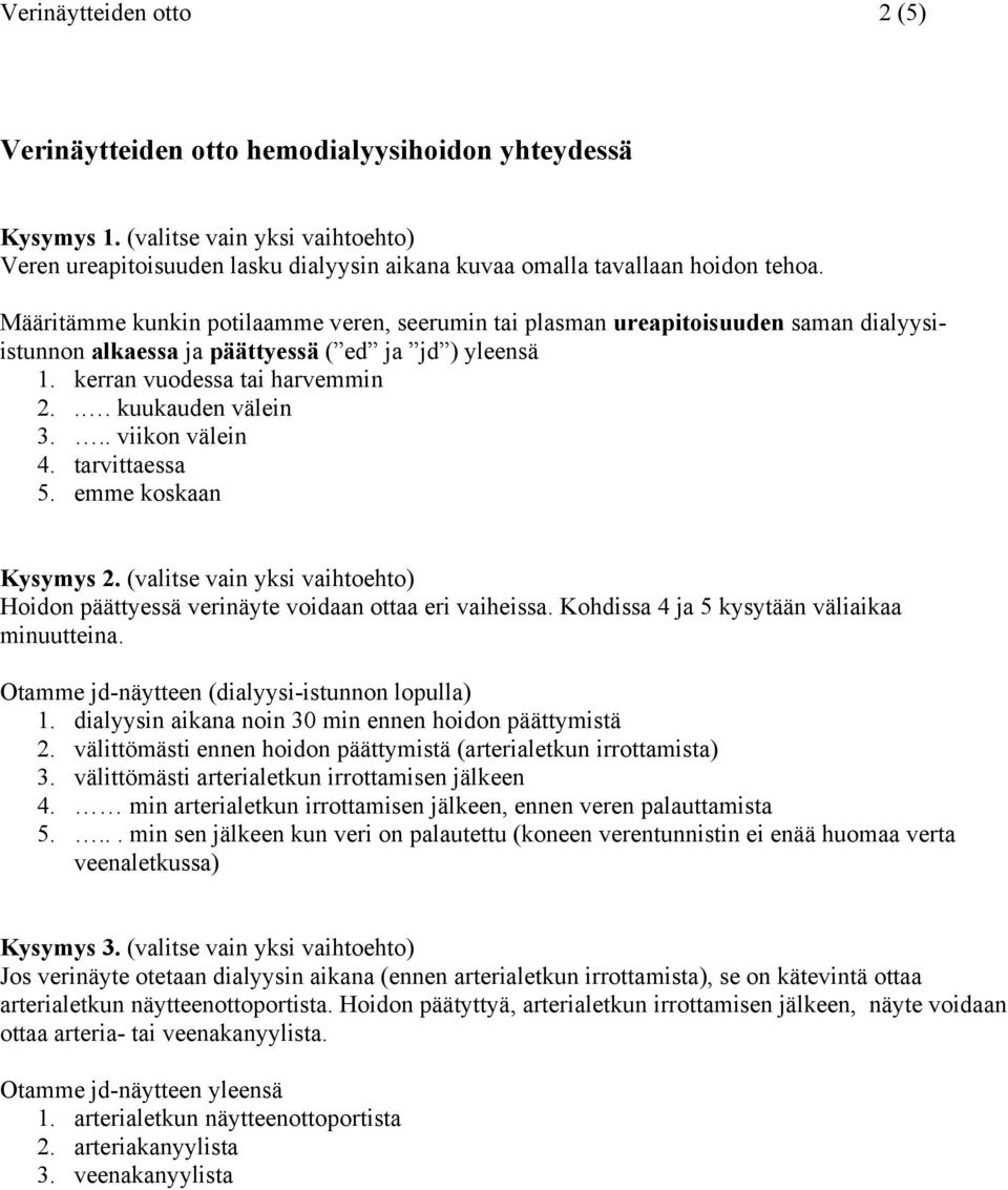 .. viikon välein 4. tarvittaessa Kysymys 2. (valitse vain yksi vaihtoehto) Hoidon päättyessä verinäyte voidaan ottaa eri vaiheissa. Kohdissa 4 ja 5 kysytään väliaikaa minuutteina.