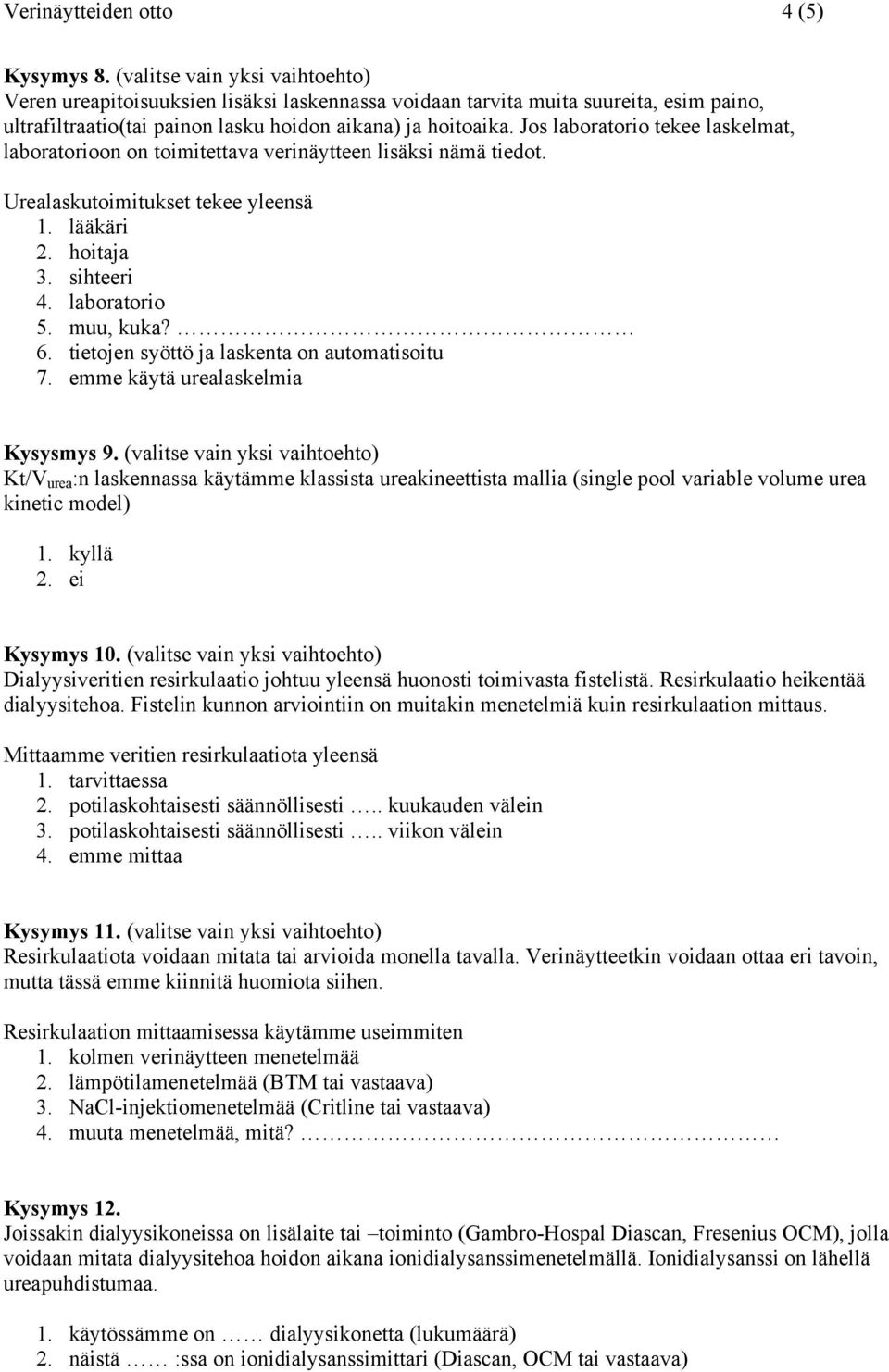 Jos laboratorio tekee laskelmat, laboratorioon on toimitettava verinäytteen lisäksi nämä tiedot. Urealaskutoimitukset tekee yleensä 1. lääkäri 2. hoitaja 3. sihteeri 4. laboratorio 5. muu, kuka? 6.