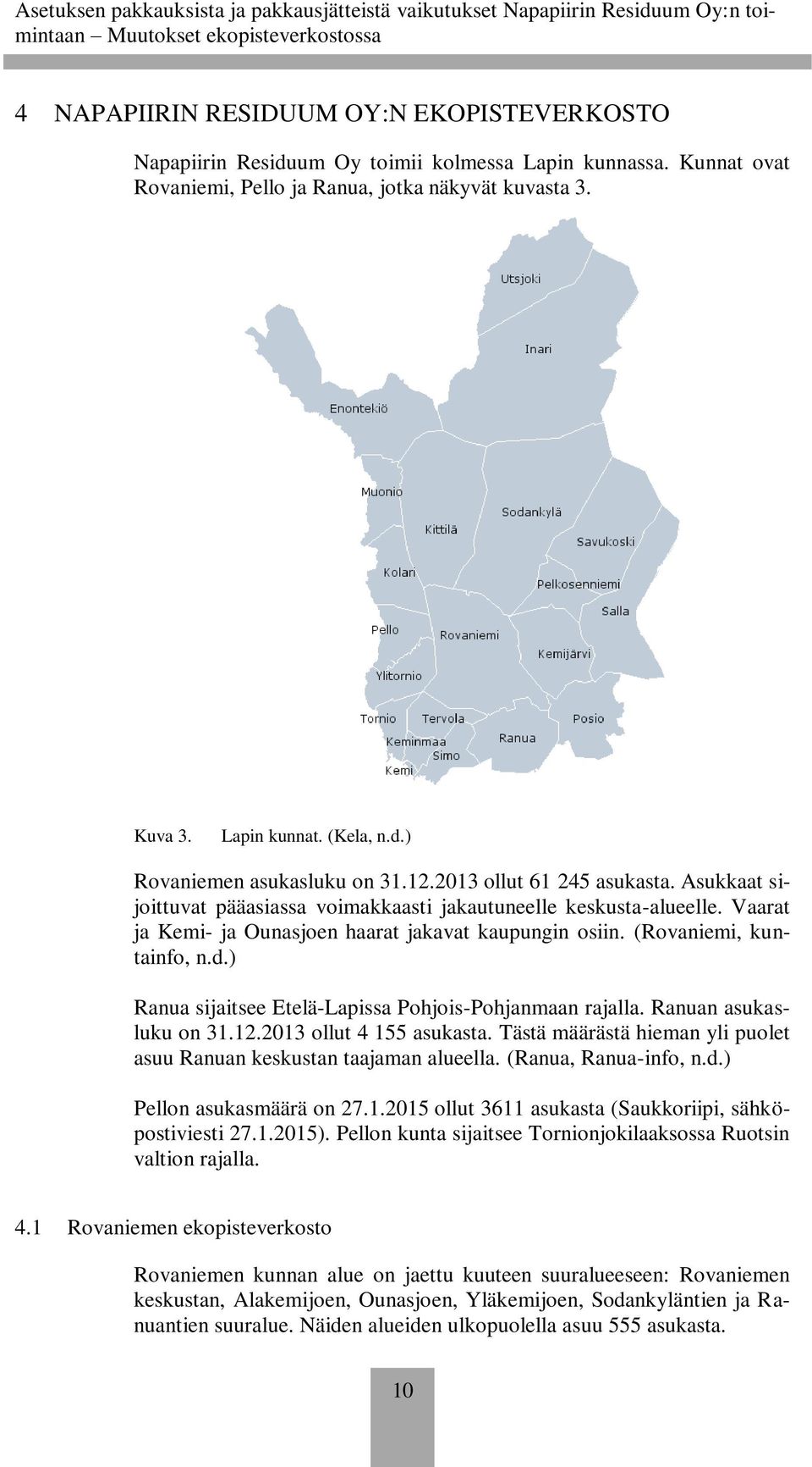 ) Ranua sijaitsee Etelä-Lapissa Pohjois-Pohjanmaan rajalla. Ranuan asukasluku on 31.12.2013 ollut 4 155 asukasta. Tästä määrästä hieman yli puolet asuu Ranuan keskustan taajaman alueella.