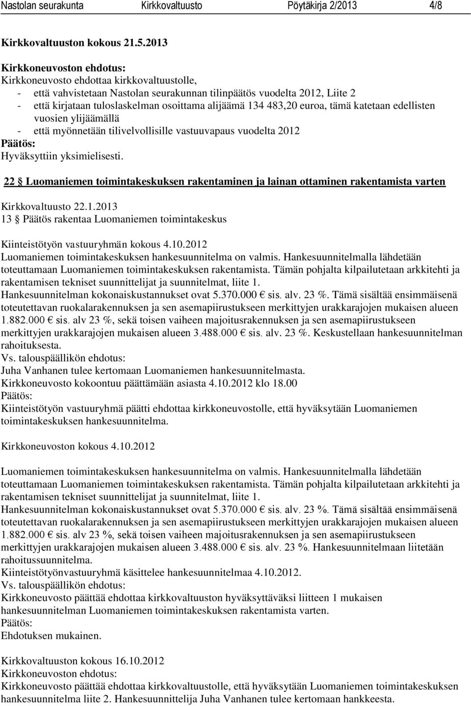 katetaan edellisten vuosien ylijäämällä - että myönnetään tilivelvollisille vastuuvapaus vuodelta 2012 22 Luomaniemen toimintakeskuksen rakentaminen ja lainan ottaminen rakentamista varten