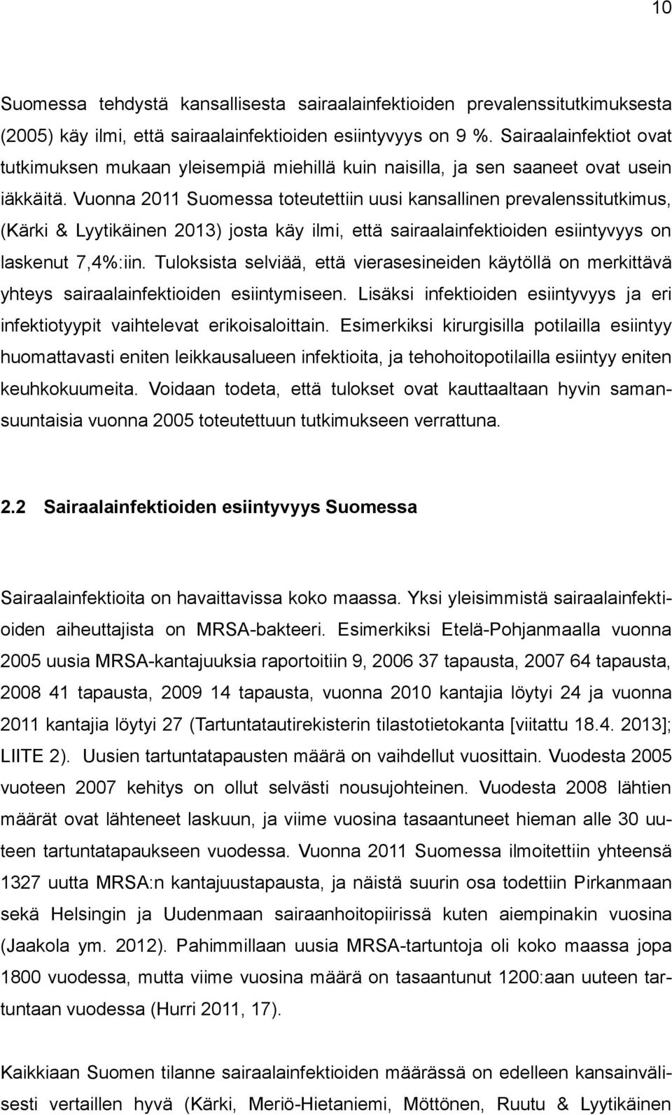 Vuonna 2011 Suomessa toteutettiin uusi kansallinen prevalenssitutkimus, (Kärki & Lyytikäinen 2013) josta käy ilmi, että sairaalainfektioiden esiintyvyys on laskenut 7,4%:iin.