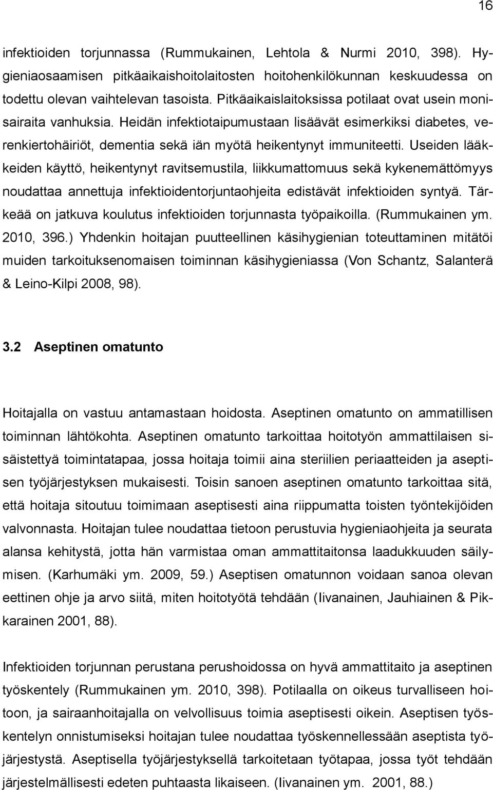 Useiden lääkkeiden käyttö, heikentynyt ravitsemustila, liikkumattomuus sekä kykenemättömyys noudattaa annettuja infektioidentorjuntaohjeita edistävät infektioiden syntyä.