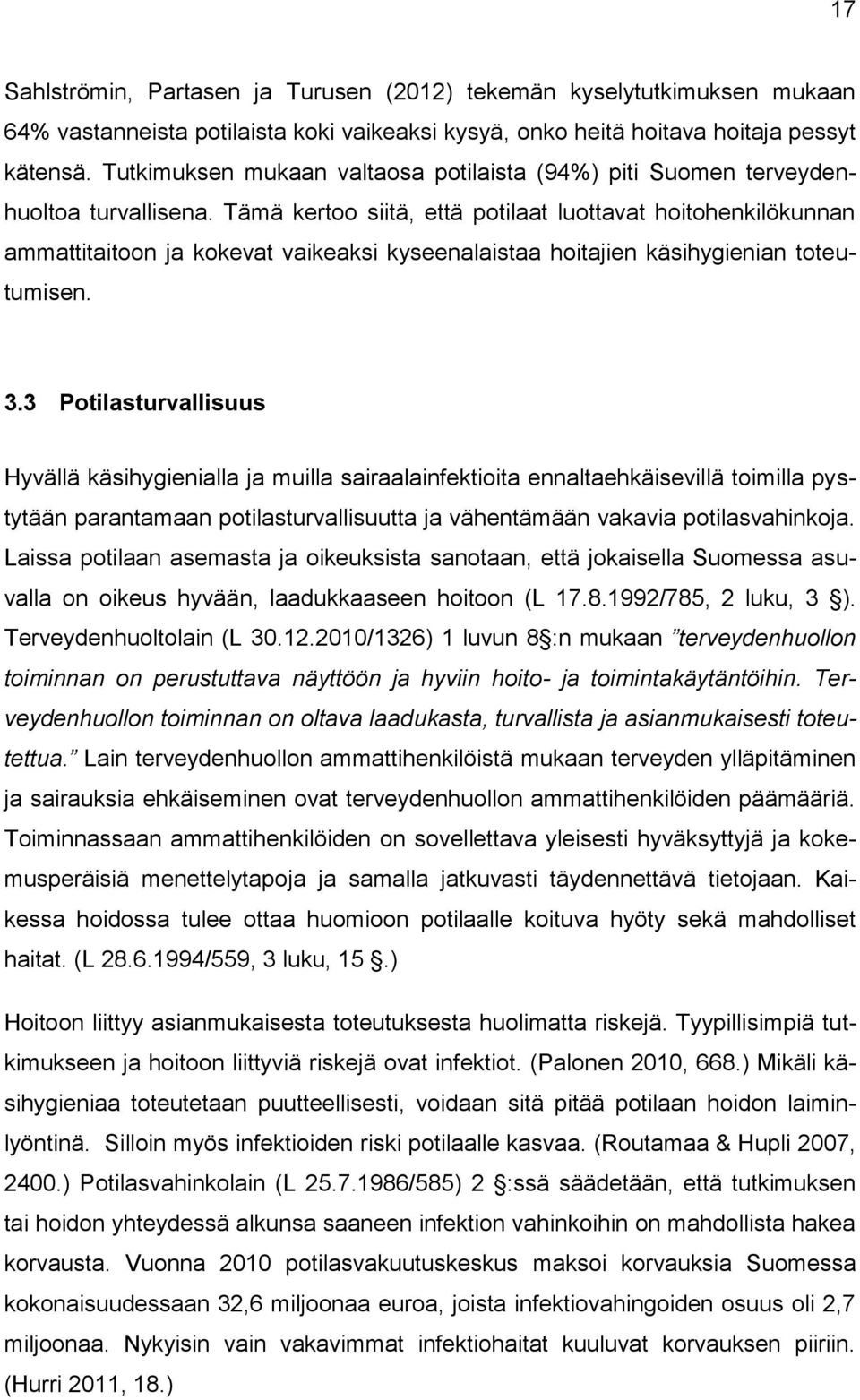 Tämä kertoo siitä, että potilaat luottavat hoitohenkilökunnan ammattitaitoon ja kokevat vaikeaksi kyseenalaistaa hoitajien käsihygienian toteutumisen. 3.