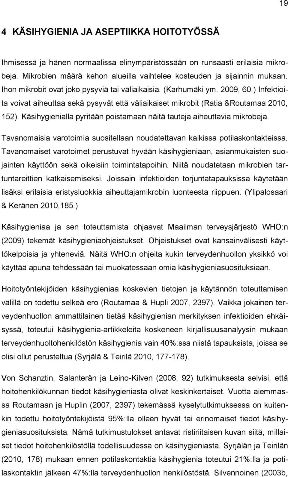 Käsihygienialla pyritään poistamaan näitä tauteja aiheuttavia mikrobeja. Tavanomaisia varotoimia suositellaan noudatettavan kaikissa potilaskontakteissa.