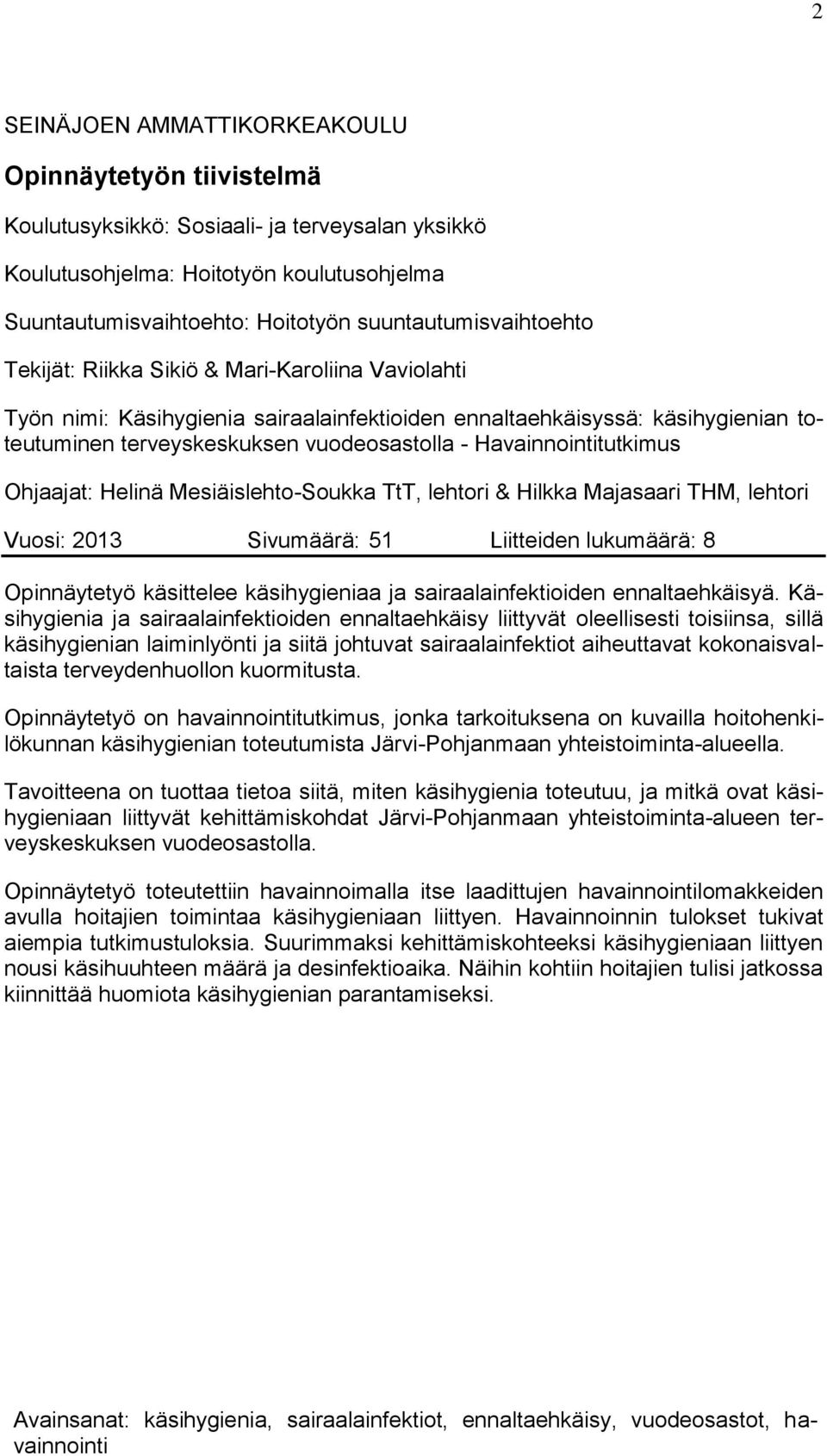 Havainnointitutkimus Ohjaajat: Helinä Mesiäislehto-Soukka TtT, lehtori & Hilkka Majasaari THM, lehtori Vuosi: 2013 Sivumäärä: 51 Liitteiden lukumäärä: 8 Opinnäytetyö käsittelee käsihygieniaa ja