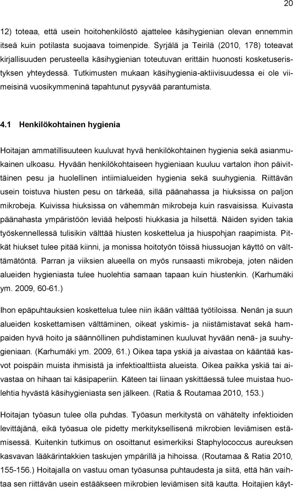 Tutkimusten mukaan käsihygienia-aktiivisuudessa ei ole viimeisinä vuosikymmeninä tapahtunut pysyvää parantumista. 4.