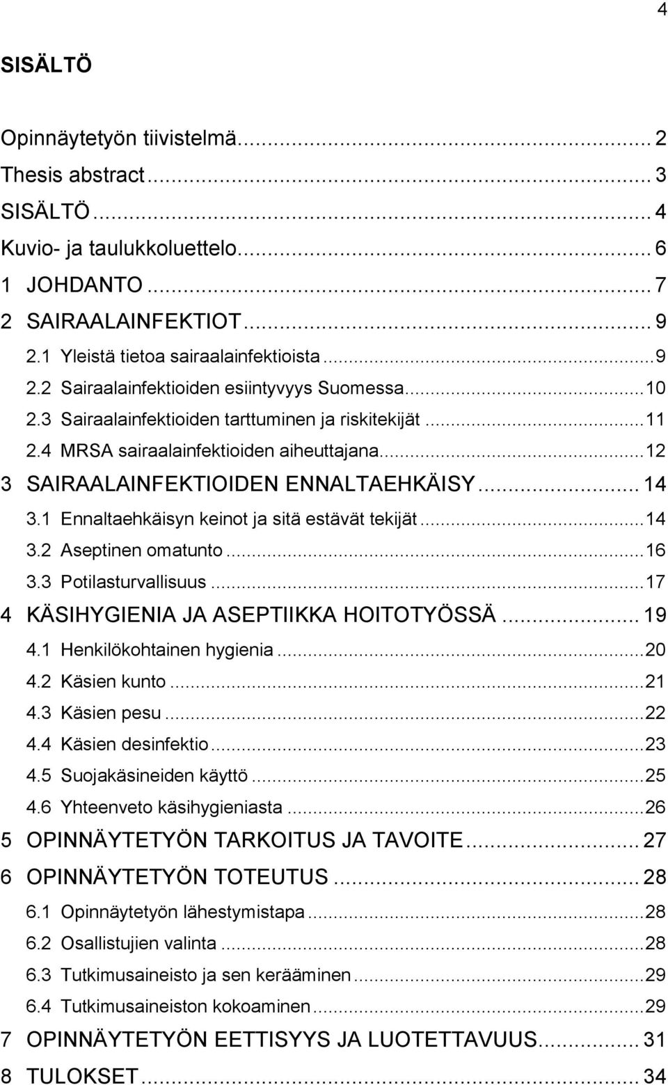 1 Ennaltaehkäisyn keinot ja sitä estävät tekijät... 14 3.2 Aseptinen omatunto... 16 3.3 Potilasturvallisuus... 17 4 KÄSIHYGIENIA JA ASEPTIIKKA HOITOTYÖSSÄ... 19 4.1 Henkilökohtainen hygienia... 20 4.