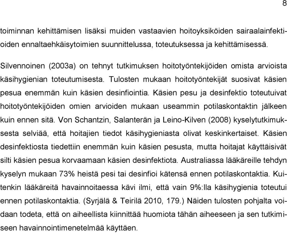 Käsien pesu ja desinfektio toteutuivat hoitotyöntekijöiden omien arvioiden mukaan useammin potilaskontaktin jälkeen kuin ennen sitä.