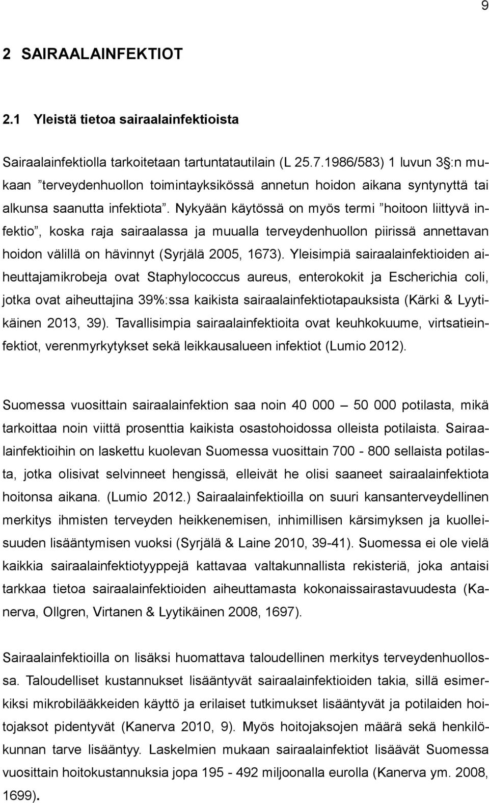 Nykyään käytössä on myös termi hoitoon liittyvä infektio, koska raja sairaalassa ja muualla terveydenhuollon piirissä annettavan hoidon välillä on hävinnyt (Syrjälä 2005, 1673).