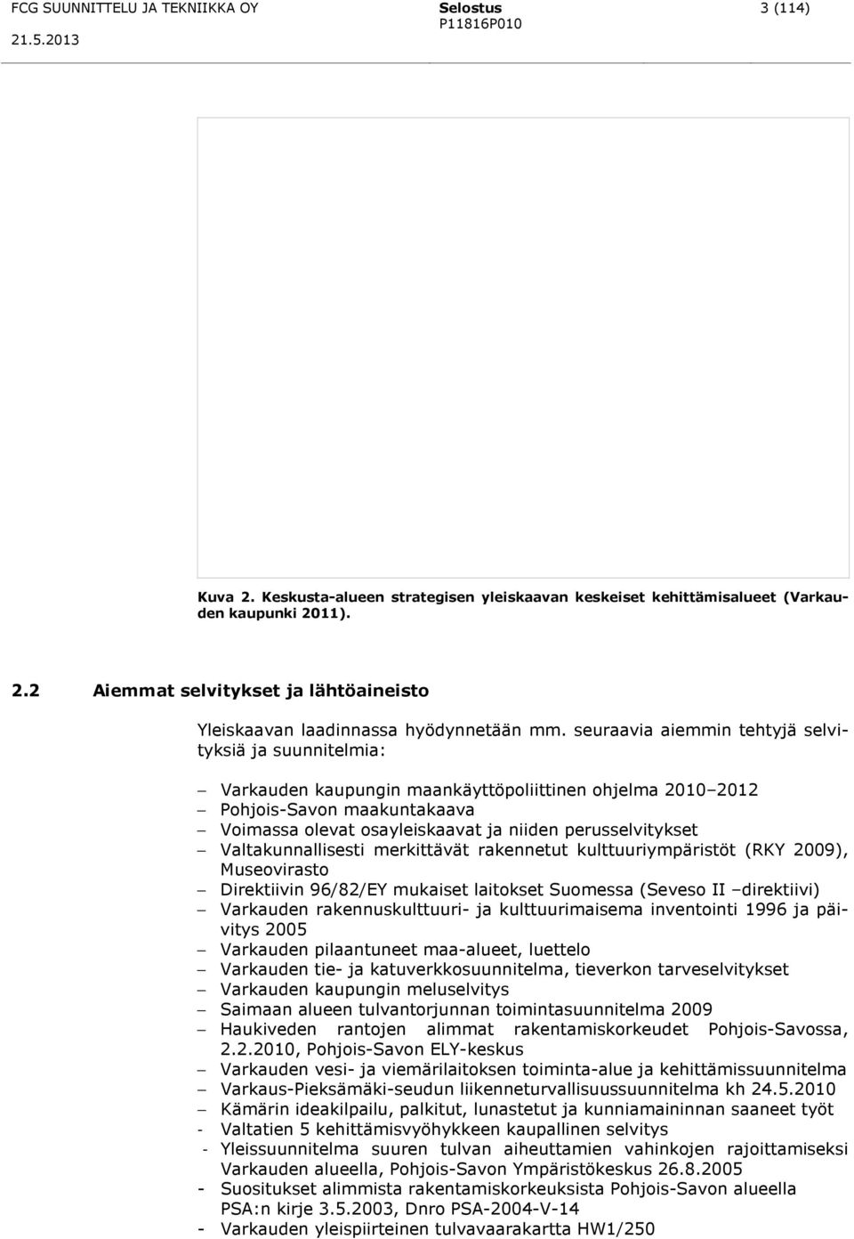 perusselvitykset Valtakunnallisesti merkittävät rakennetut kulttuuriympäristöt (RKY 2009), Museovirasto Direktiivin 96/82/EY mukaiset laitokset Suomessa (Seveso II direktiivi) Varkauden
