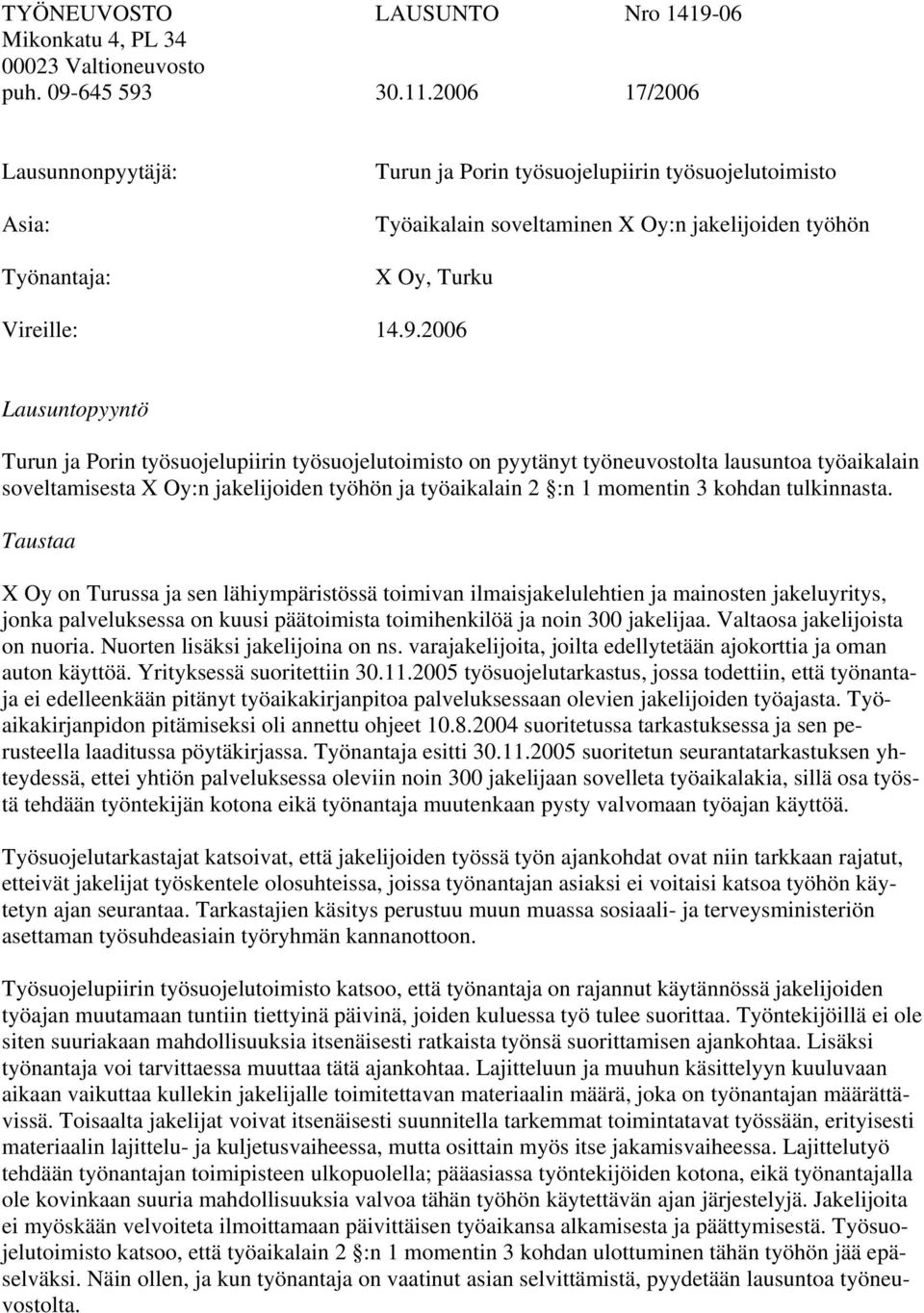 2006 Lausuntopyyntö Turun ja Porin työsuojelupiirin työsuojelutoimisto on pyytänyt työneuvostolta lausuntoa työaikalain soveltamisesta X Oy:n jakelijoiden työhön ja työaikalain 2 :n 1 momentin 3