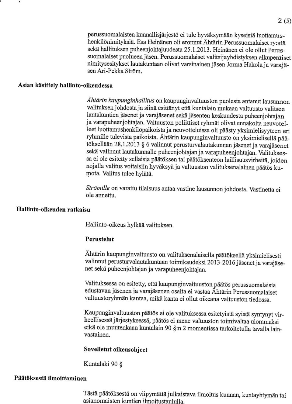Perussuomalaiset valitsij ayhdistyksen alkuperäiset nimitysesitykset lautakuntaan olivat varsinainen jäsen Jorma Hakola ja varaj ä sen Ari-Pekka Ström.