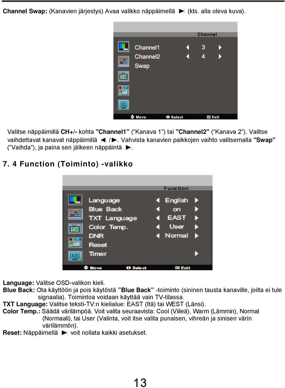 4 Function (Toiminto) -valikko Language: Valitse OSD-valikon kieli. Blue Back: Ota käyttöön ja pois käytöstä Blue Back -toiminto (sininen tausta kanaville, joilta ei tule signaalia).