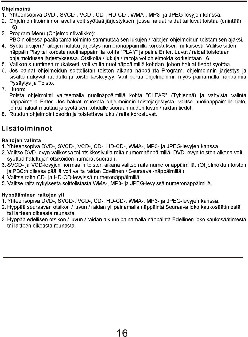 Program Menu (Ohjelmointivalikko): PBC:n ollessa päällä tämä toiminto sammuttaa sen lukujen / raitojen ohjelmoidun toistamisen ajaksi. 4.