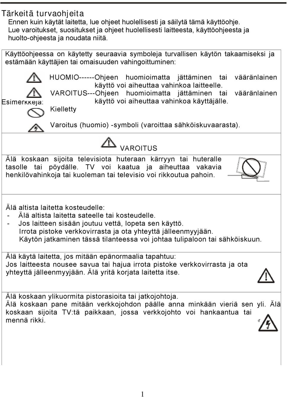 Käyttöohjeessa on käytetty seuraavia symboleja turvallisen käytön takaamiseksi ja estämään käyttäjien tai omaisuuden vahingoittuminen: Esimerkkejä: HUOMIO------Ohjeen huomioimatta jättäminen tai