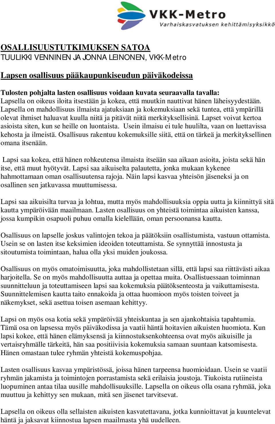 Lapsella on mahdollisuus ilmaista ajatuksiaan ja kokemuksiaan sekä tuntea, että ympärillä olevat ihmiset haluavat kuulla niitä ja pitävät niitä merkityksellisinä.