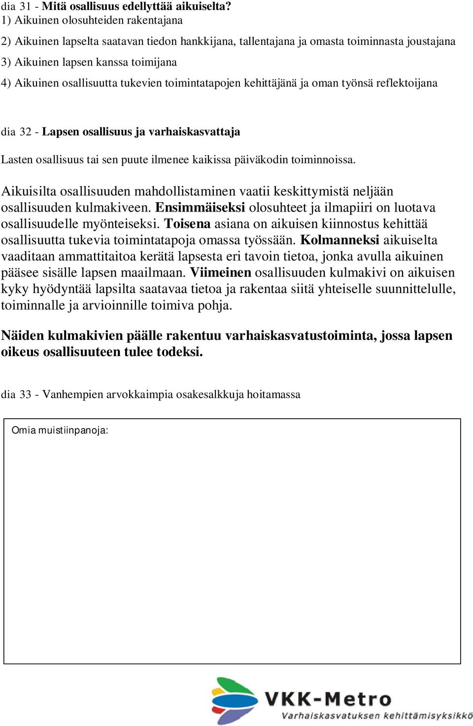 tukevien toimintatapojen kehittäjänä ja oman työnsä reflektoijana dia 32 - Lapsen osallisuus ja varhaiskasvattaja Lasten osallisuus tai sen puute ilmenee kaikissa päiväkodin toiminnoissa.