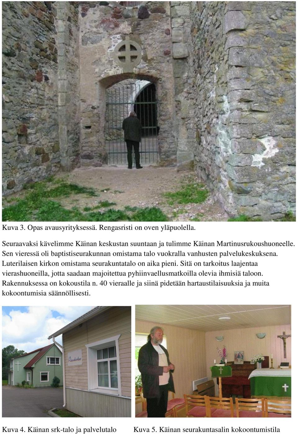 Sitä on tarkoitus laajentaa vierashuoneilla, jotta saadaan majoitettua pyhiinvaellusmatkoilla olevia ihmisiä taloon. Rakennuksessa on kokoustila n.