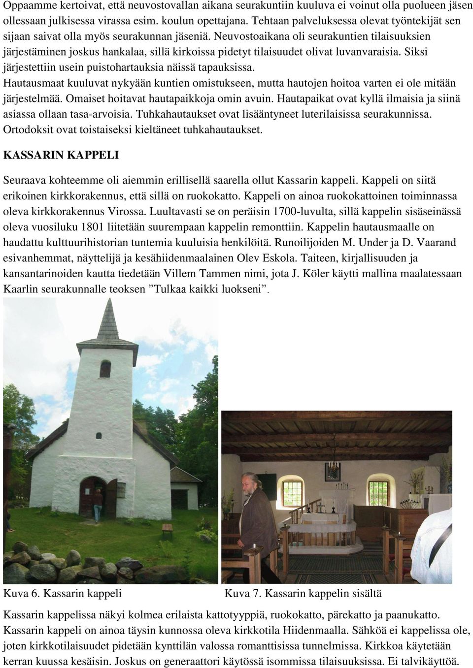 Neuvostoaikana oli seurakuntien tilaisuuksien järjestäminen joskus hankalaa, sillä kirkoissa pidetyt tilaisuudet olivat luvanvaraisia. Siksi järjestettiin usein puistohartauksia näissä tapauksissa.