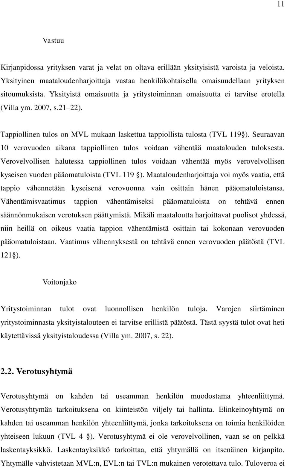 Tappiollinen tulos on MVL mukaan laskettua tappiollista tulosta (TVL 119 ). Seuraavan 10 verovuoden aikana tappiollinen tulos voidaan vähentää maatalouden tuloksesta.