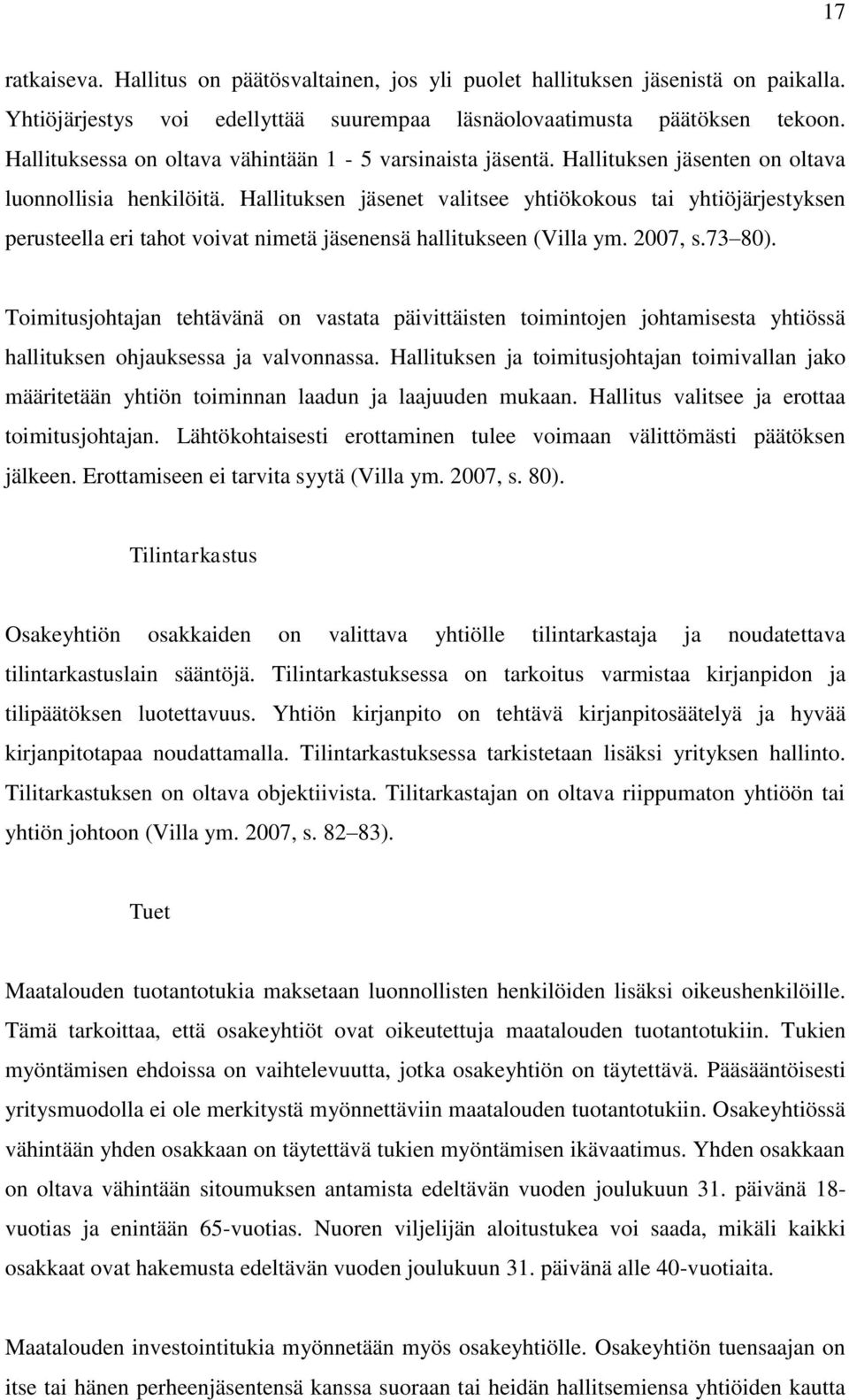 Hallituksen jäsenet valitsee yhtiökokous tai yhtiöjärjestyksen perusteella eri tahot voivat nimetä jäsenensä hallitukseen (Villa ym. 2007, s.73 80).