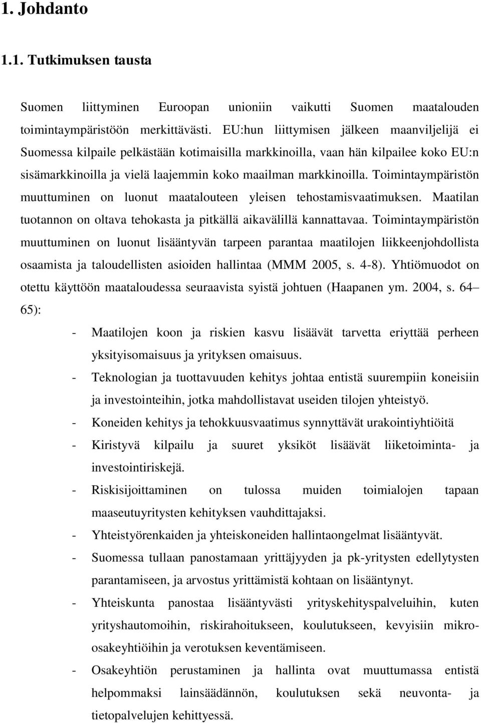 Toimintaympäristön muuttuminen on luonut maatalouteen yleisen tehostamisvaatimuksen. Maatilan tuotannon on oltava tehokasta ja pitkällä aikavälillä kannattavaa.