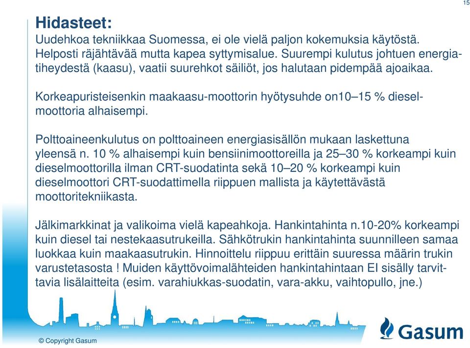 15 Korkeapuristeisenkin maakaasu-moottorin hyötysuhde on10 15 % dieselmoottoria alhaisempi. Polttoaineenkulutus on polttoaineen energiasisällön mukaan laskettuna yleensä n.