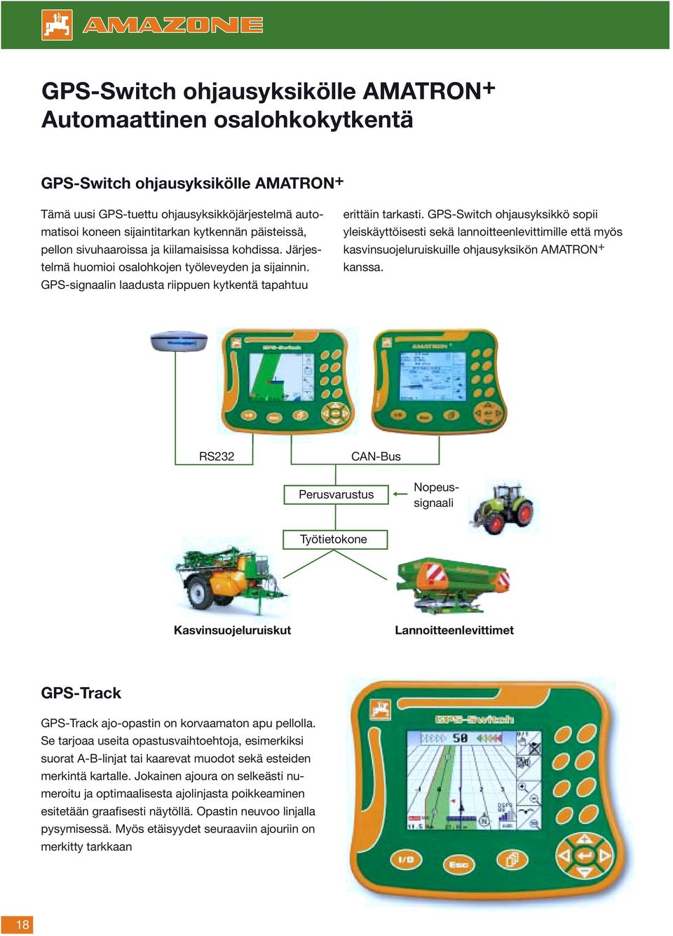 GPS-Switch ohjausyksikkö sopii yleiskäyttöisesti sekä lannoitteenlevittimille että myös kasvinsuojeluruiskuille ohjausyksikön AMATRON + kanssa.