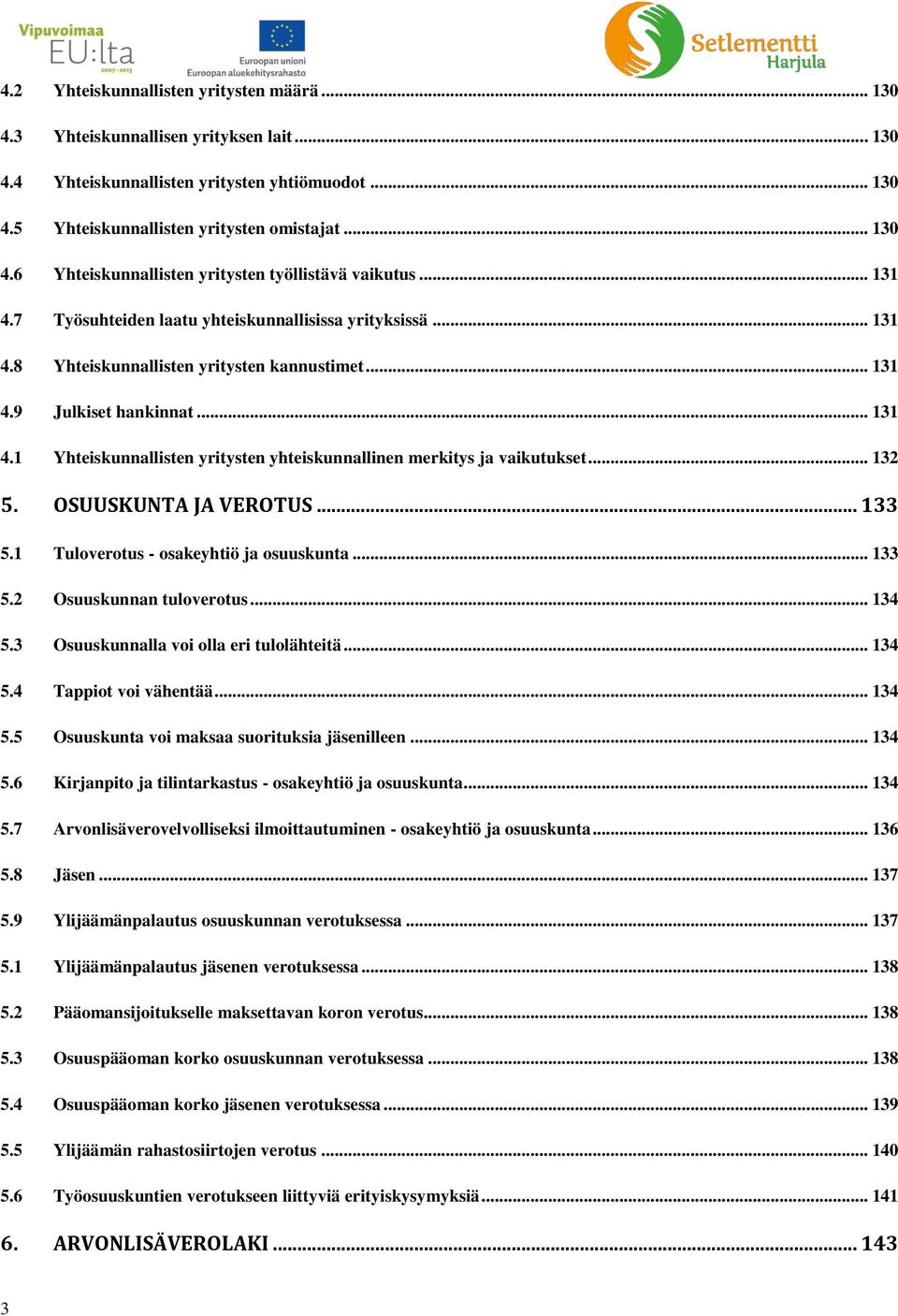 .. 131 Yhteiskunnallisten yritysten kannustimet... 131 Julkiset hankinnat... 131 Yhteiskunnallisten yritysten yhteiskunnallinen merkitys ja vaikutukset... 132 5. OSUUSKUNTA JA VEROTUS... 133 5.1 5.