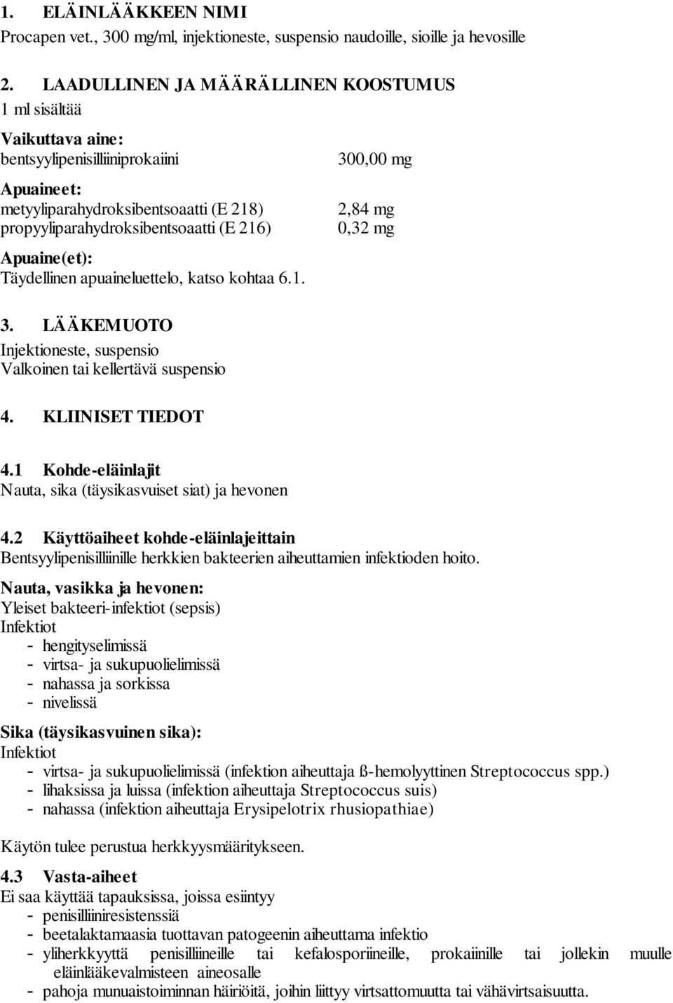 Apuaine(et): Täydellinen apuaineluettelo, katso kohtaa 6.1. 3. LÄÄKEMUOTO Injektioneste, suspensio Valkoinen tai kellertävä suspensio 4. KLIINISET TIEDOT 300,00 mg 2,84 mg 0,32 mg 4.