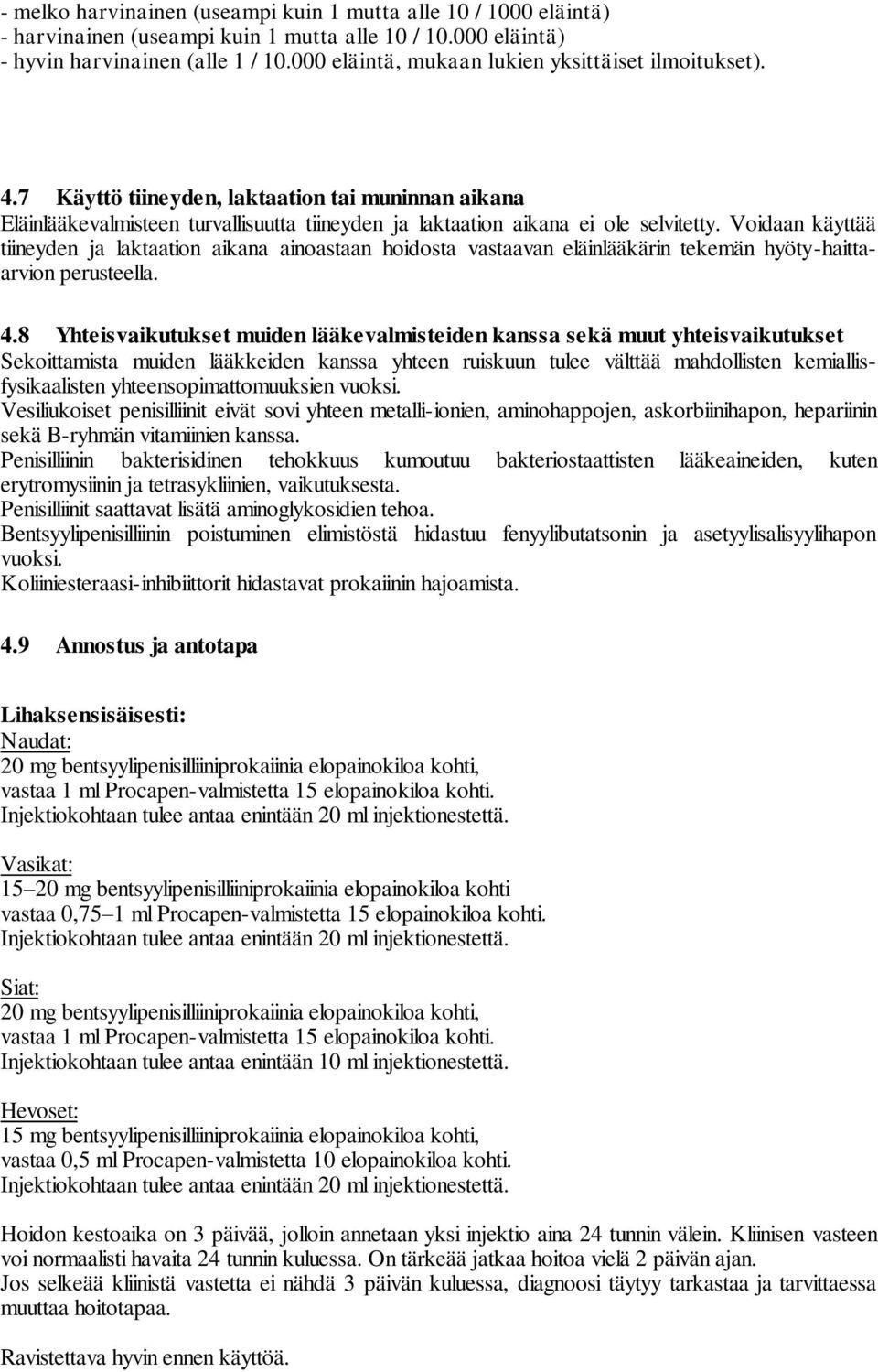 Voidaan käyttää tiineyden ja laktaation aikana ainoastaan hoidosta vastaavan eläinlääkärin tekemän hyöty-haittaarvion perusteella. 4.