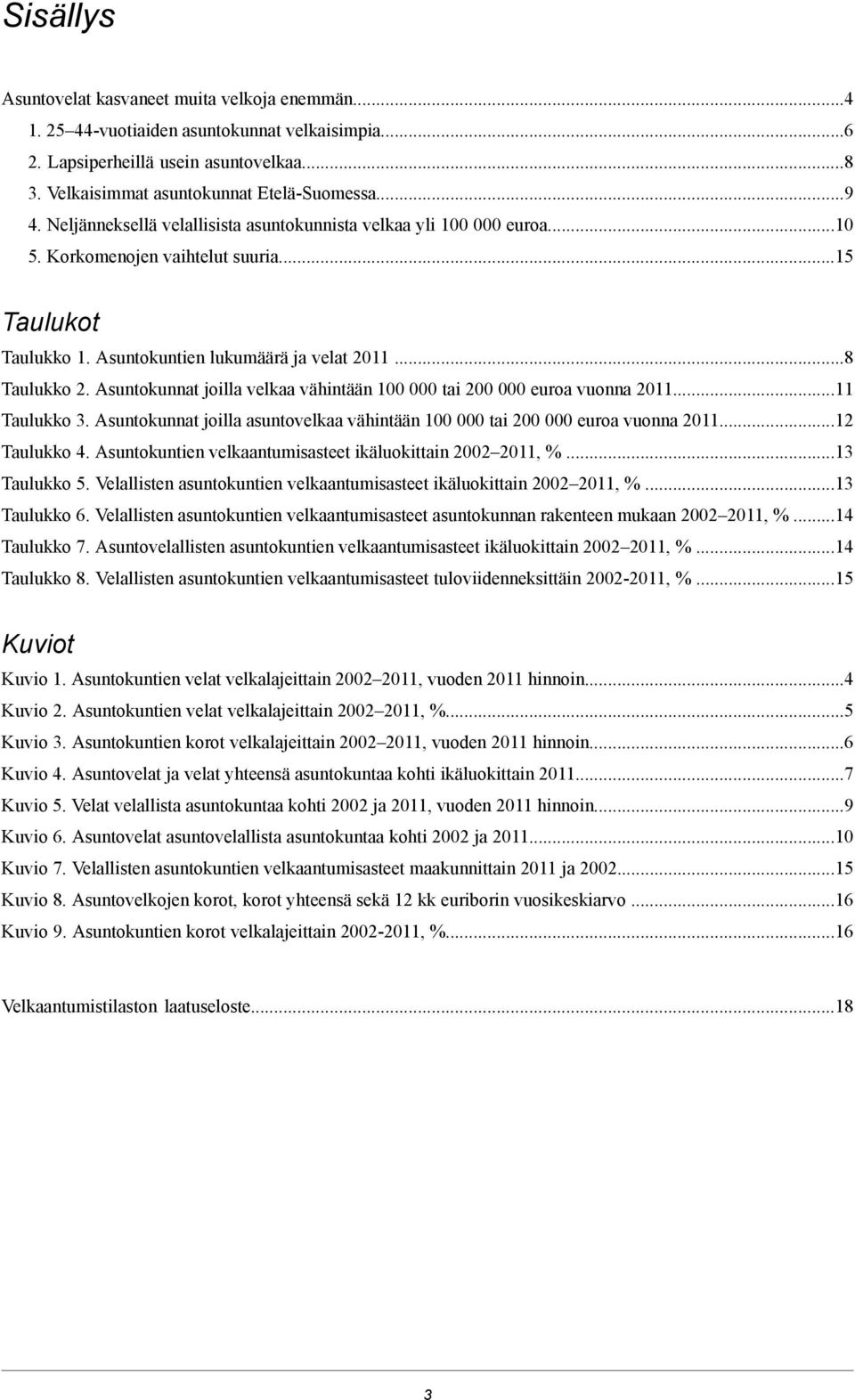 Asuntokunnat joilla velkaa vähintään 100 000 tai 200 000 euroa vuonna 2011...11 Taulukko 3. Asuntokunnat joilla asuntovelkaa vähintään 100 000 tai 200 000 euroa vuonna 2011...12 Taulukko 4.