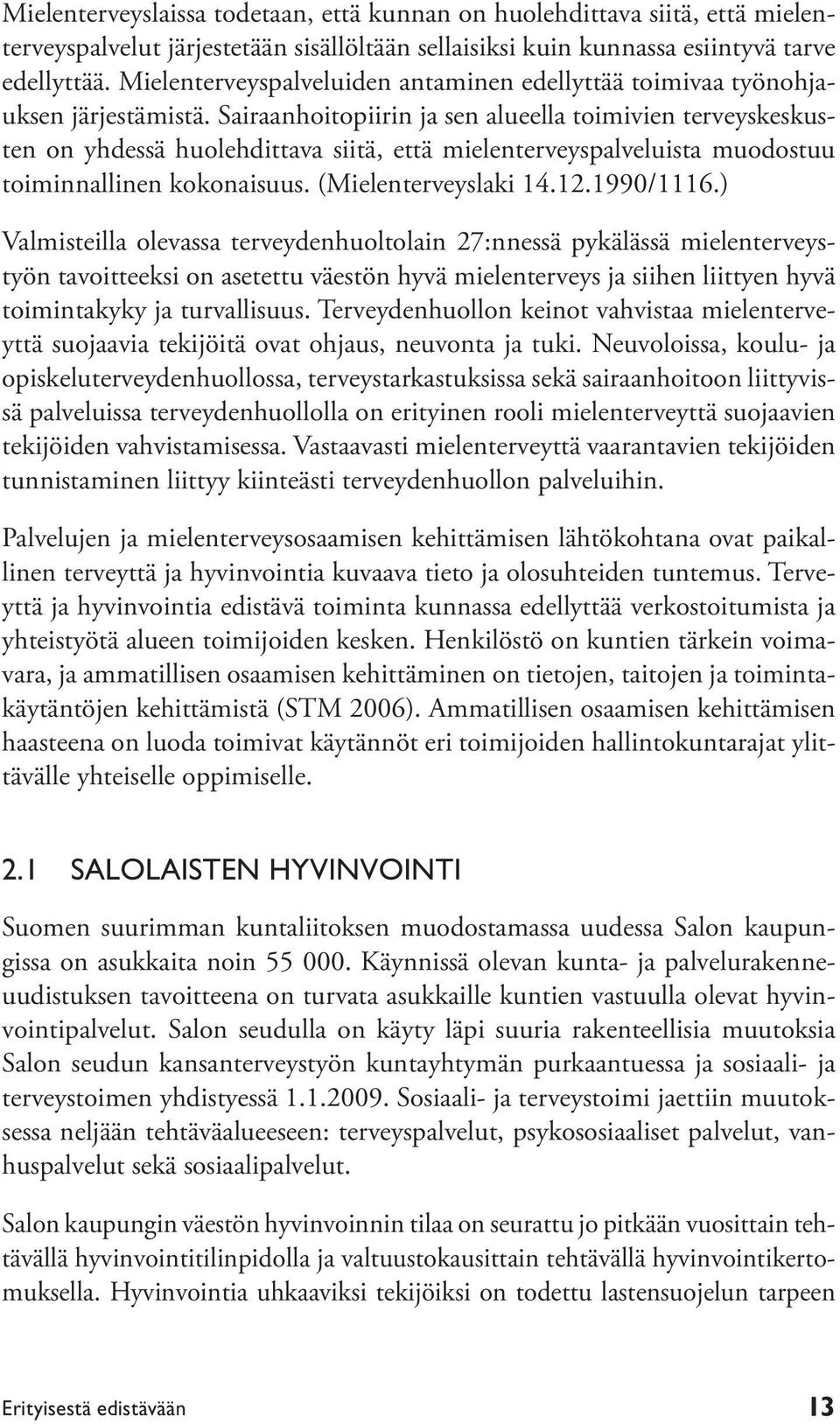 Sairaanhoitopiirin ja sen alueella toimivien terveyskeskusten on yhdessä huolehdittava siitä, että mielenterveyspalveluista muodostuu toiminnallinen kokonaisuus. (Mielenterveyslaki 14.12.1990/1116.