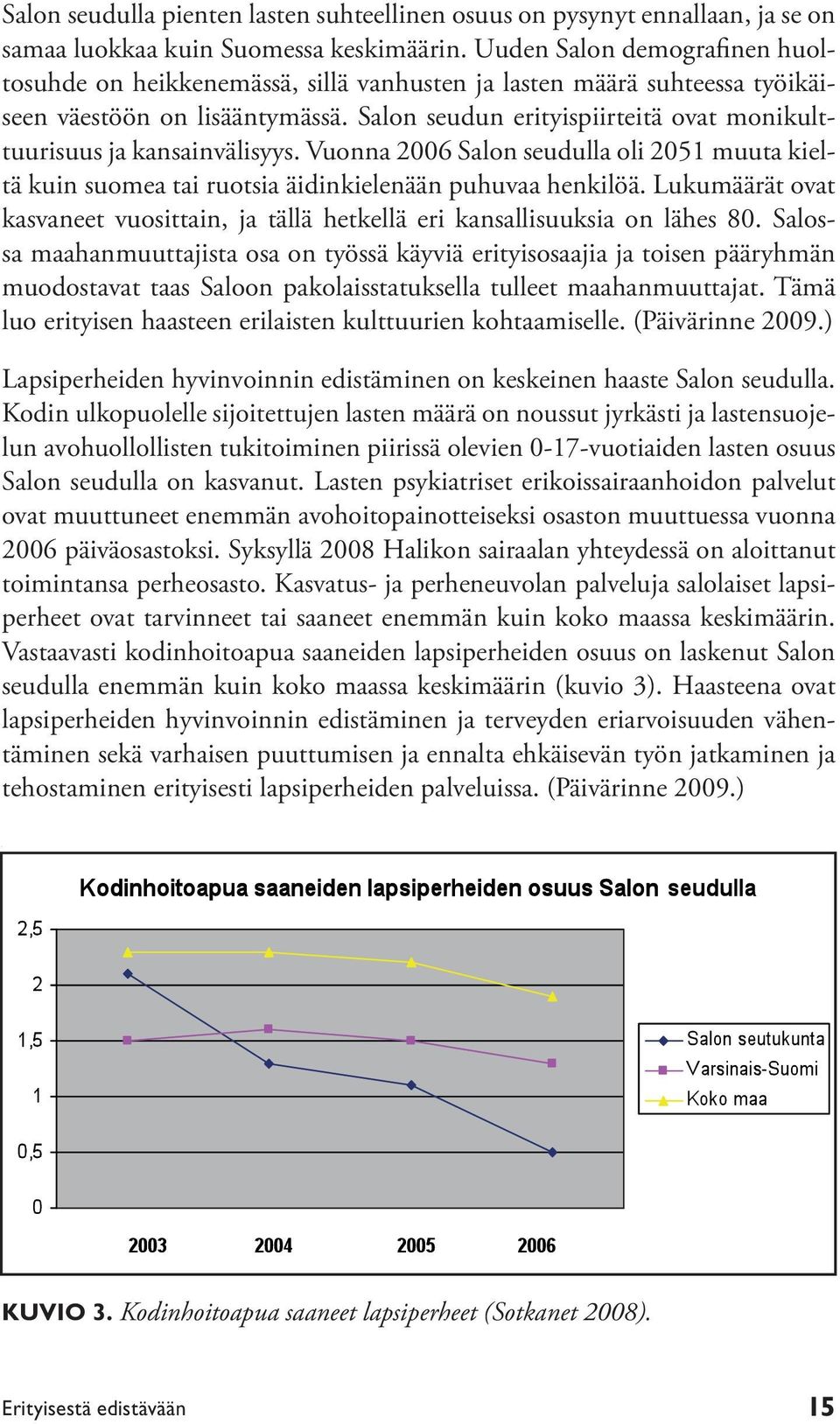 Salon seudun erityispiirteitä ovat monikulttuurisuus ja kansainvälisyys. Vuonna 2006 Salon seudulla oli 2051 muuta kieltä kuin suomea tai ruotsia äidinkielenään puhuvaa henkilöä.