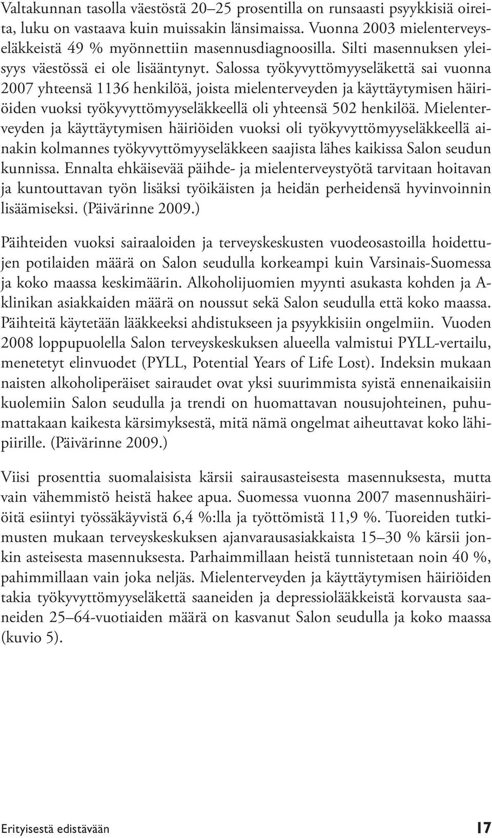 Salossa työkyvyttömyyseläkettä sai vuonna 2007 yhteensä 1136 henkilöä, joista mielenterveyden ja käyttäytymisen häiriöiden vuoksi työkyvyttömyyseläkkeellä oli yhteensä 502 henkilöä.