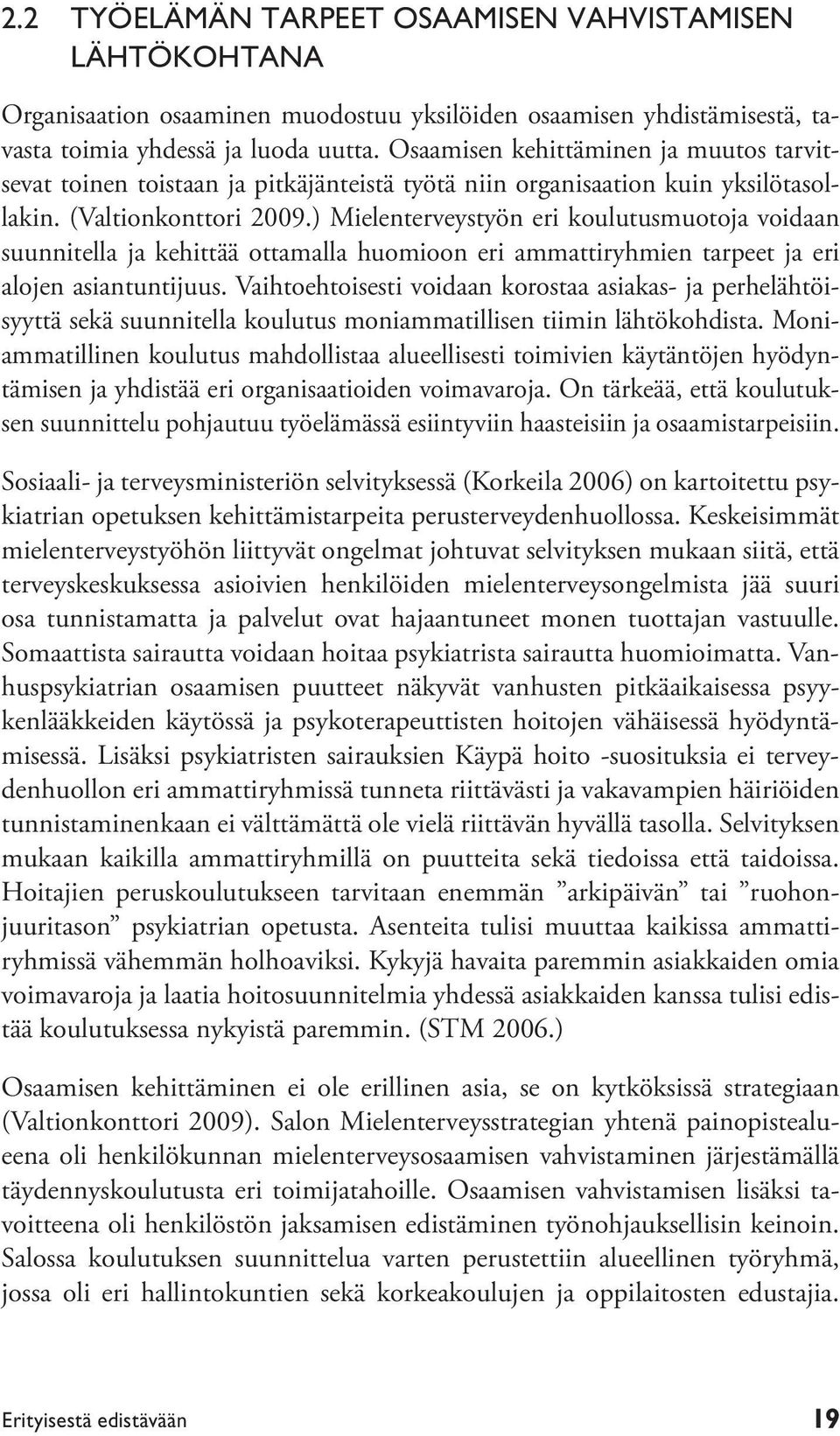 ) Mielenterveystyön eri koulutusmuotoja voidaan suunnitella ja kehittää ottamalla huomioon eri ammattiryhmien tarpeet ja eri alojen asiantuntijuus.