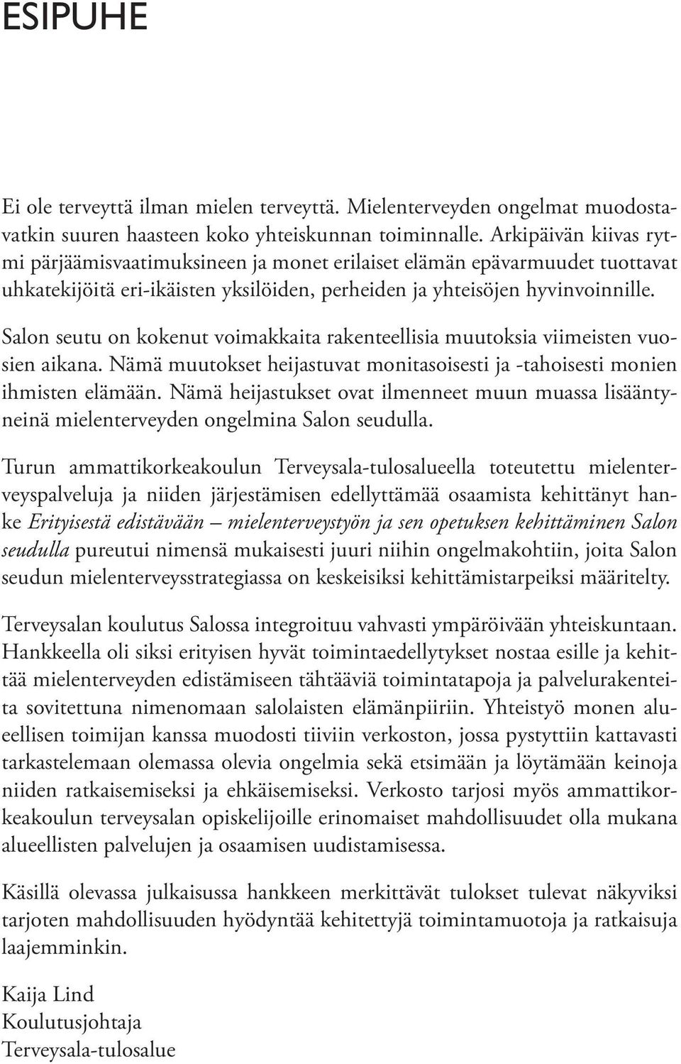 Salon seutu on kokenut voimakkaita rakenteellisia muutoksia viimeisten vuosien aikana. Nämä muutokset heijastuvat monitasoisesti ja -tahoisesti monien ihmisten elämään.