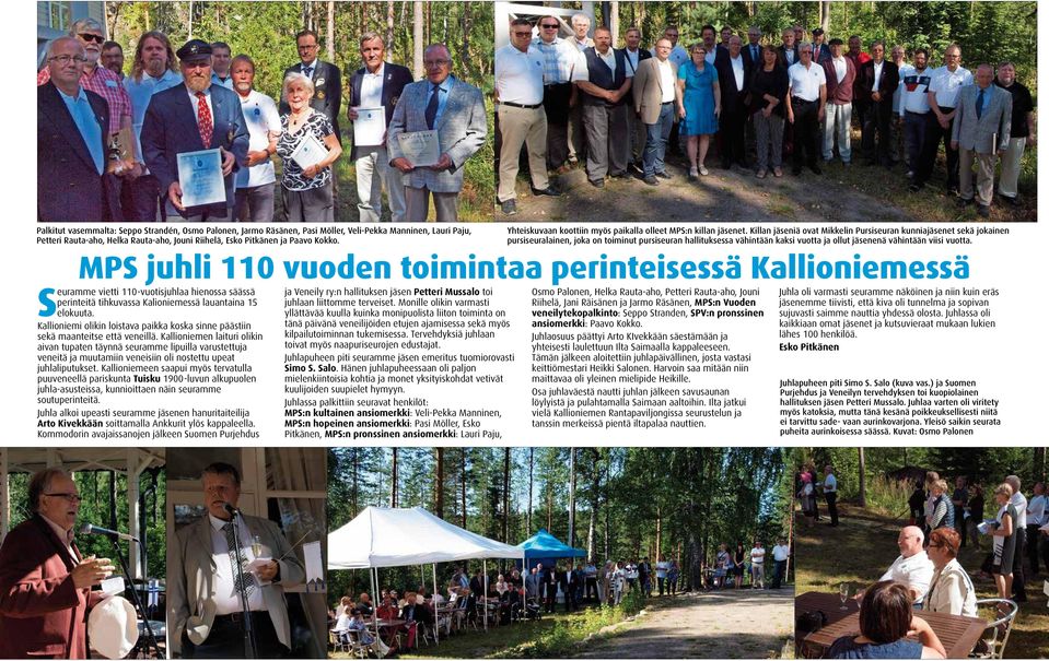 Kallioniemen laituri olikin aivan tupaten täynnä seuramme lipuilla varustettuja veneitä ja muutamiin veneisiin oli nostettu upeat juhlaliputukset.