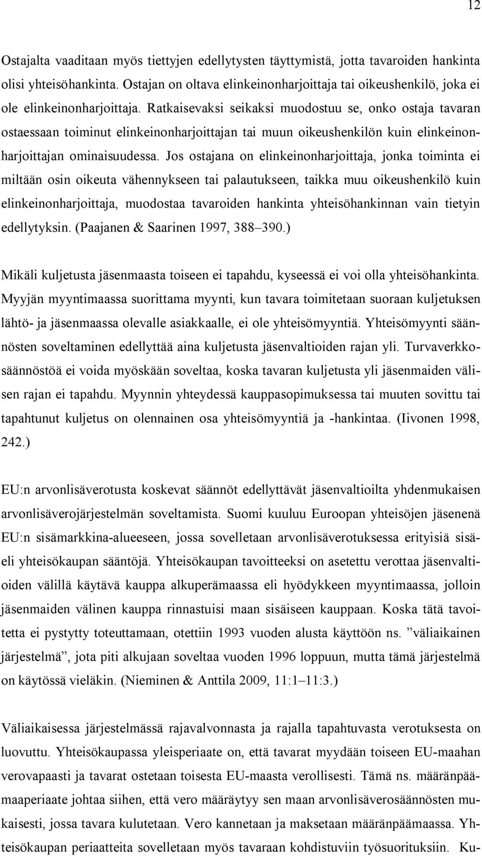 Ratkaisevaksi seikaksi muodostuu se, onko ostaja tavaran ostaessaan toiminut elinkeinonharjoittajan tai muun oikeushenkilön kuin elinkeinonharjoittajan ominaisuudessa.