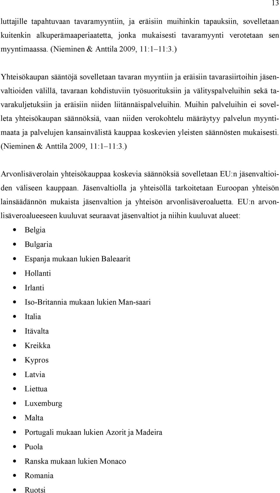 ) Yhteisökaupan sääntöjä sovelletaan tavaran myyntiin ja eräisiin tavarasiirtoihin jäsenvaltioiden välillä, tavaraan kohdistuviin työsuorituksiin ja välityspalveluihin sekä tavarakuljetuksiin ja