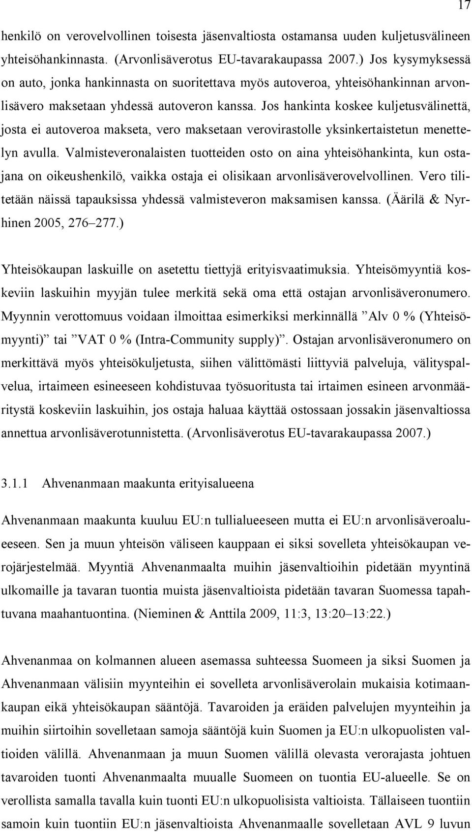 Jos hankinta koskee kuljetusvälinettä, josta ei autoveroa makseta, vero maksetaan verovirastolle yksinkertaistetun menettelyn avulla.