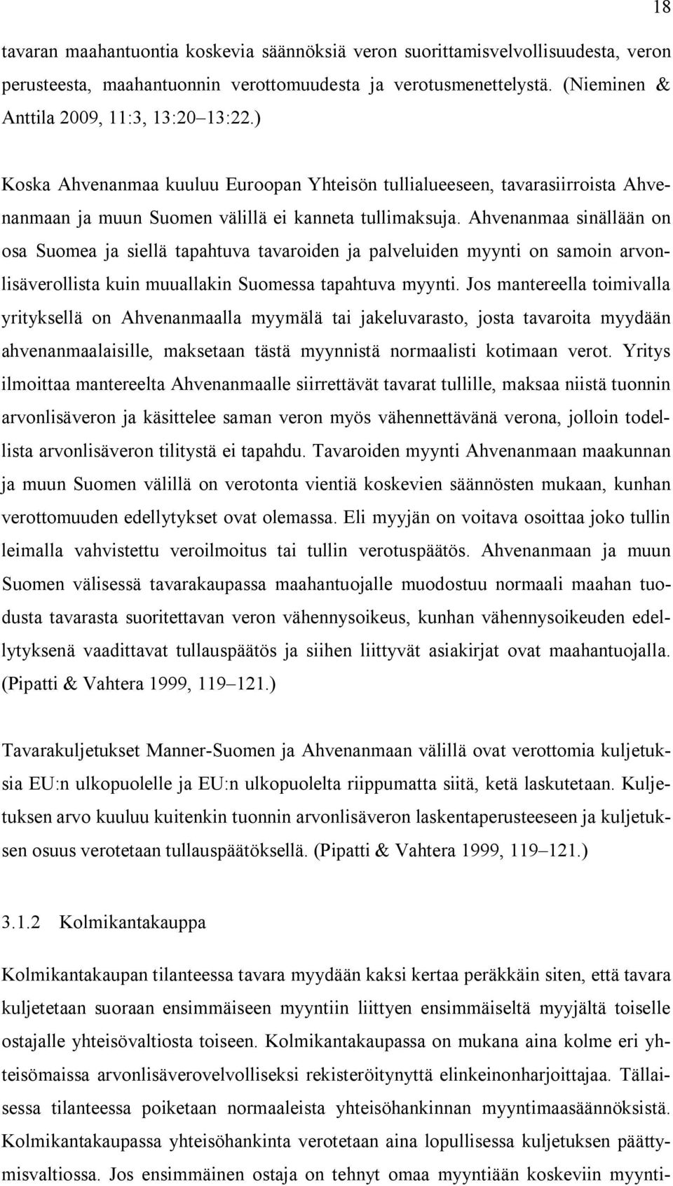 Ahvenanmaa sinällään on osa Suomea ja siellä tapahtuva tavaroiden ja palveluiden myynti on samoin arvonlisäverollista kuin muuallakin Suomessa tapahtuva myynti.