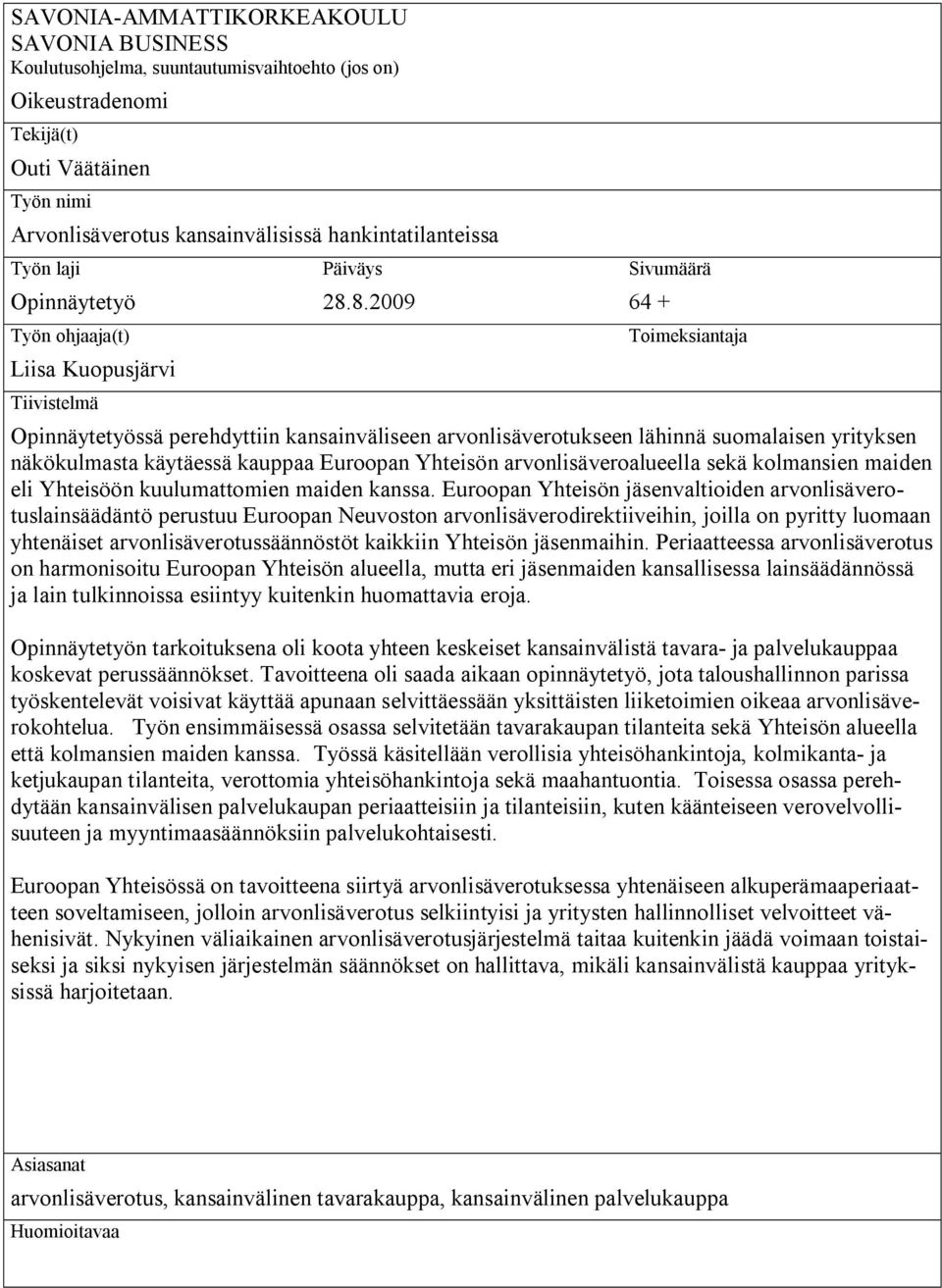 8.2009 Sivumäärä 64 + Toimeksiantaja Opinnäytetyössä perehdyttiin kansainväliseen arvonlisäverotukseen lähinnä suomalaisen yrityksen näkökulmasta käytäessä kauppaa Euroopan Yhteisön